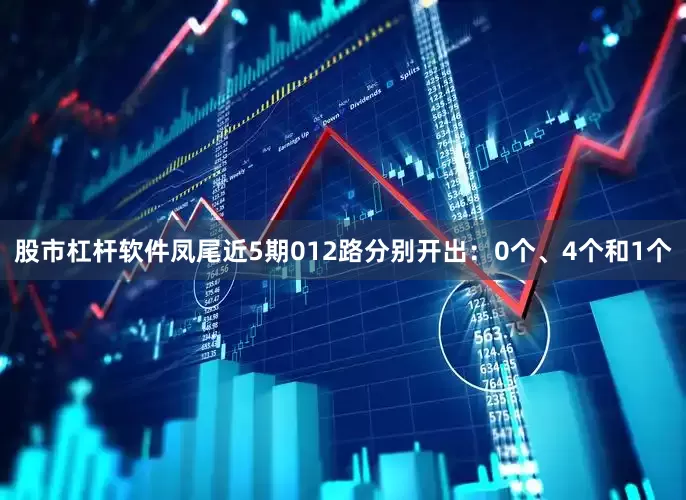 股市杠杆软件凤尾近5期012路分别开出：0个、4个和1个