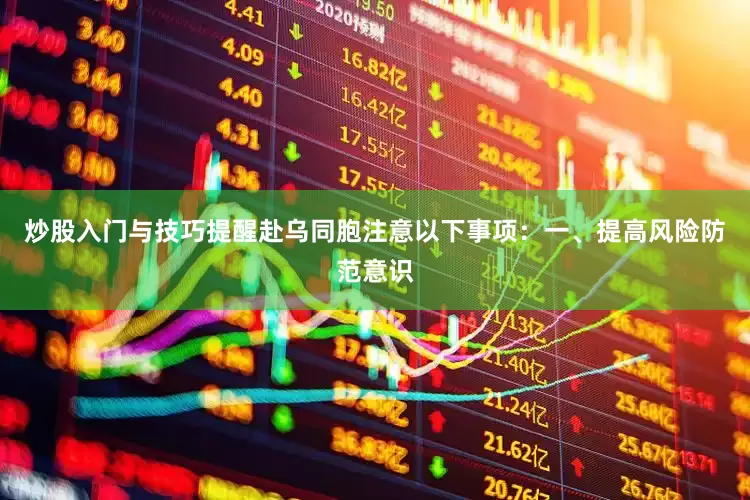 炒股入门与技巧提醒赴乌同胞注意以下事项：　　一、提高风险防范意识