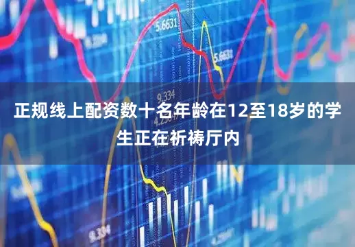 正规线上配资数十名年龄在12至18岁的学生正在祈祷厅内