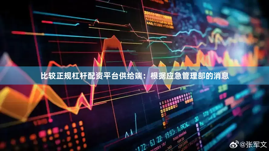 比较正规杠杆配资平台　　供给端：根据应急管理部的消息
