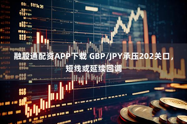 融股通配资APP下载 GBP/JPY承压202关口,短线或延续回调