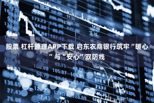 股票 杠杆原理APP下载 启东农商银行筑牢“暖心”与“安心”双防线