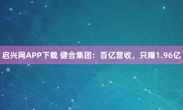 启兴网APP下载 健合集团：百亿营收，只赚1.96亿